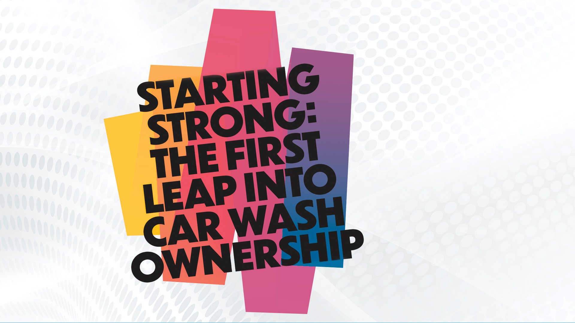 Starting Strong: The First Leap Into Car Wash Ownership